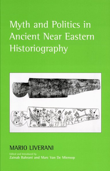Mario Liverani - Myth and Politics in Ancient Near Eastern Historiography, Inbunden