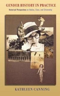 bokomslag Gender History in Practice: Historical Perspectives on Bodies, Class, and Citizenship