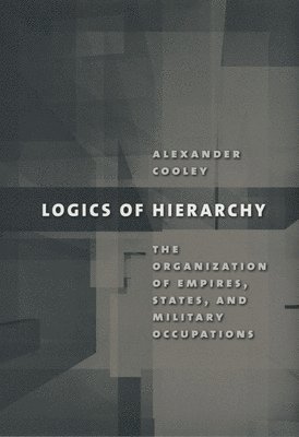 Alexander Cooley - Logics of Hierarchy, Inbunden