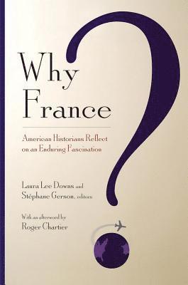 bokomslag Why France?: American Historians Reflect on an Enduring Fascination