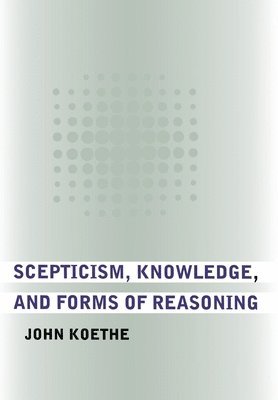 John Koethe - Scepticism, Knowledge, and Forms of Reasoning, Inbunden