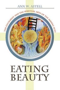 bokomslag Eating Beauty: The Eucharist and the Spiritual Arts of the Middle Ages