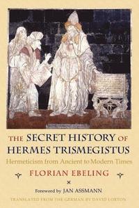 bokomslag The Secret History of Hermes Trismegistus: Hermeticism from Ancient to Modern Times