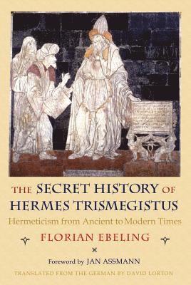 bokomslag The Secret History of Hermes Trismegistus: Hermeticism from Ancient to Modern Times