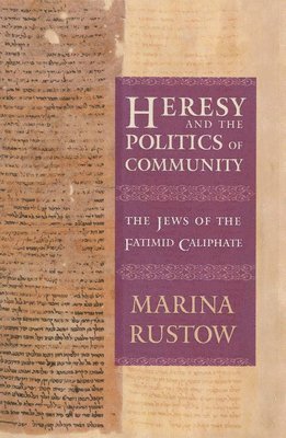 Marina Rustow - Heresy and the Politics of Community, Inbunden