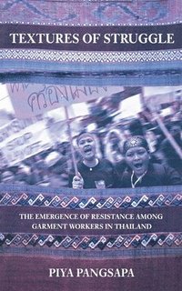bokomslag Textures of Struggle: The Emergence of Resistance Among Garment Workers in Thailand
