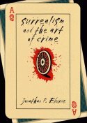 Jonathan P. Eburne - Surrealism and the Art of Crime, Inbunden