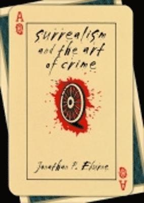 Jonathan P. Eburne - Surrealism and the Art of Crime, Inbunden