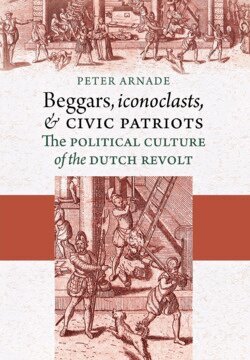 Peter Arnade - Beggars, Iconoclasts, and Civic Patriots, Inbunden