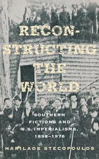 bokomslag Reconstructing the World: Southern Fictions and U.S. Imperialisms, 1898-1976