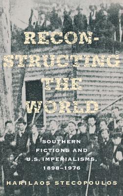 bokomslag Reconstructing the World: Southern Fictions and U.S. Imperialisms, 1898-1976