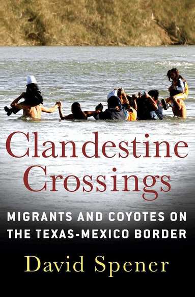 David Spener - Clandestine Crossings, Inbunden