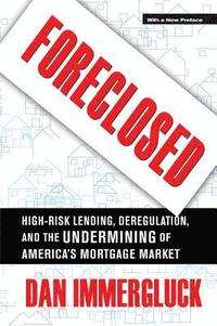 bokomslag Foreclosed: High-Risk Lending, Deregulation, and the Undermining of America's Mortgage Market