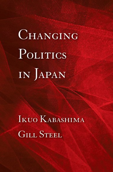 Ikuo Kabashima, Gill Steel - Changing Politics in Japan, Inbunden
