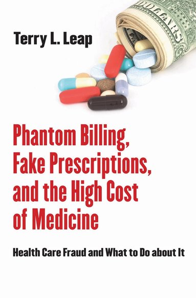Terry L. Leap - Phantom Billing, Fake Prescriptions, and the High Cost of Medicine, Inbunden