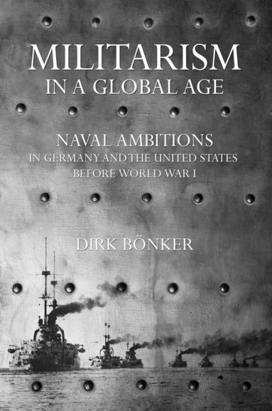 Dirk Bönker - Militarism in a Global Age, Inbunden