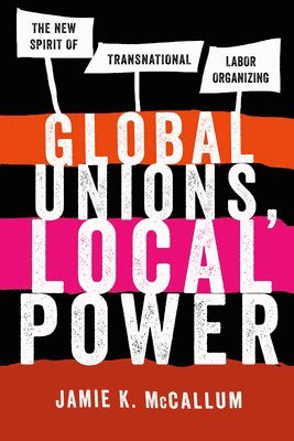 Jamie K. McCallum - Global Unions, Local Power, Inbunden