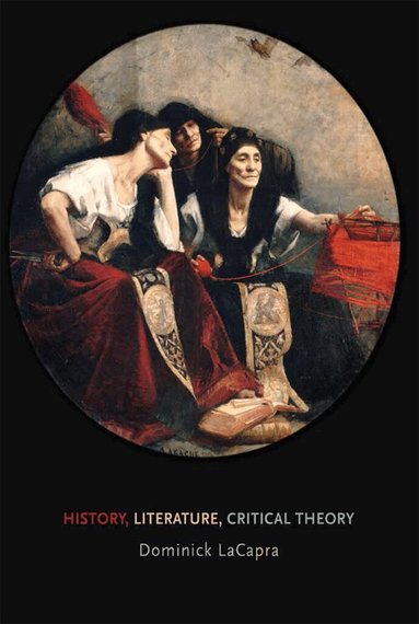 Dominick LaCapra - History, Literature, Critical Theory, Inbunden