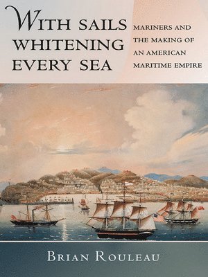 Brian Rouleau - With Sails Whitening Every Sea, Inbunden