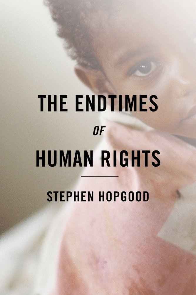 Stephen Hopgood - Endtimes of Human Rights, Inbunden