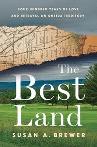 bokomslag The Best Land: Four Hundred Years of Love and Betrayal on Oneida Territory