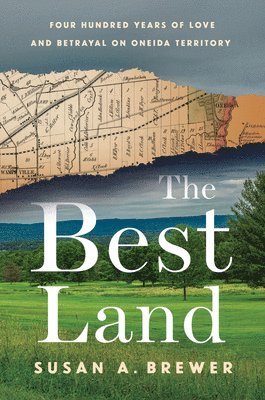 The Best Land: Four Hundred Years of Love and Betrayal on Oneida Territory 1