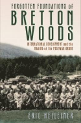 Eric Helleiner - Forgotten Foundations of Bretton Woods, Inbunden