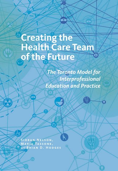 Sioban Nelson, Maria Tassone, Brian D. Hodges - Creating the Health Care Team of the Future, Inbunden