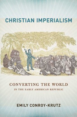 Emily Conroy-Krutz - Christian Imperialism, Inbunden