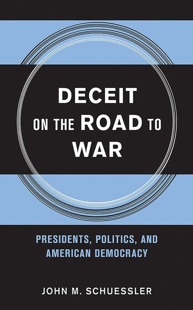 John M. Schuessler - Deceit on the Road to War, Inbunden