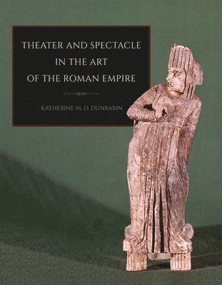 Katherine M. D. Dunbabin - Theater and Spectacle in the Art of the Roman Empire, Häftad