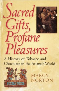 bokomslag Sacred Gifts, Profane Pleasures: A History of Tobacco and Chocolate in the Atlantic World