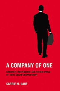 bokomslag A Company of One: Insecurity, Independence, and the New World of White-Collar Unemployment