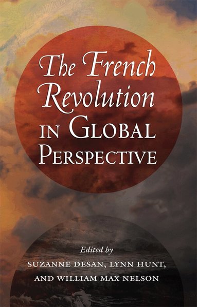 Suzanne Desan, Lynn Hunt, William Max Nelson - French Revolution in Global Perspective, Häftad