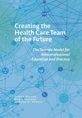 Sioban Nelson, Maria Tassone, Brian D. Hodges - Creating the Health Care Team of the Future, Häftad