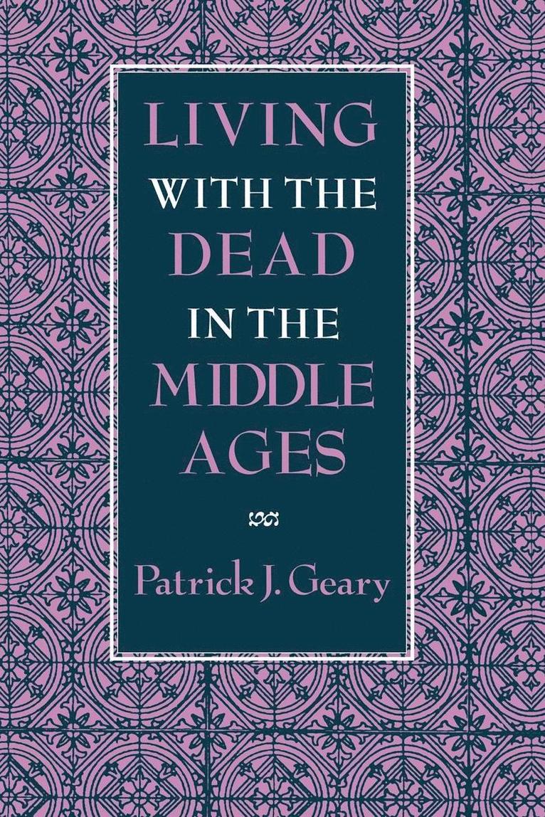 Patrick J. Geary - Living with the Dead in the Middle Ages, Häftad