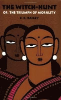 F. G. Bailey - Witch-Hunt; or, the Triumph of Morality, Häftad