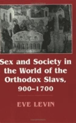 Sex and Society in the World of the Orthodox Slavs 900–1700
