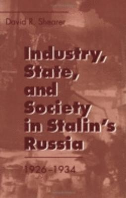 David R. Shearer - Industry, State, and Society in Stalin's Russia, 1926–1934, Häftad