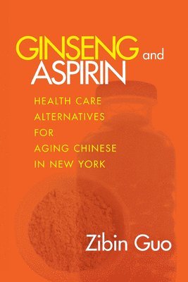 bokomslag Ginseng and Aspirin: Health Care Alternatives for Aging Chinese in New York