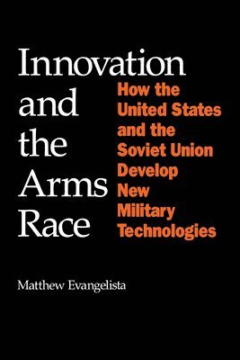 Innovation and the Arms Race: How the United States and the Soviet Union Develop New Military Technologies 1