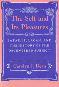 bokomslag Self and Its Pleasure: Bataille, Lacan, and the History of the Decentered Subject