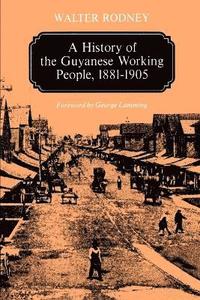 bokomslag A History of the Guyanese Working People, 1881-1905