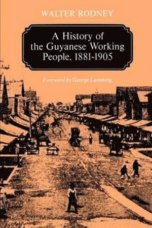 bokomslag History of the Guyanese Working People, 1881-1905