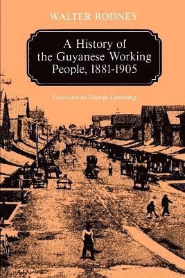 A History of the Guyanese Working People, 1881-1905 1