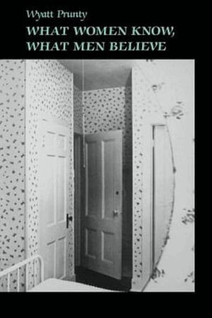 Wyatt Prunty - What Women Know, What Men Believe, Häftad