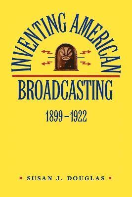 Inventing American Broadcasting, 1899-1922 1