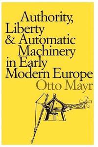 bokomslag Authority, Liberty, and Automatic Machinery in Early Modern Europe