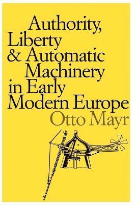 Authority, Liberty, and Automatic Machinery in Early Modern Europe 1