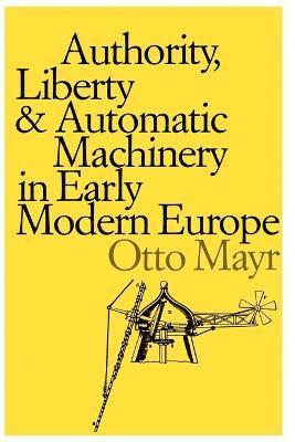 Otto Mayr - Authority, Liberty, and Automatic Machinery in Early Modern Europe, Häftad